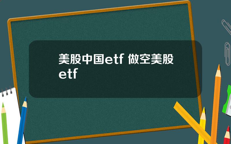 美股中国etf 做空美股etf